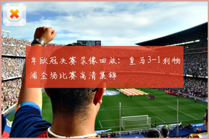 年欧冠决赛录像回放：皇马3-1利物浦全场比赛高清集锦