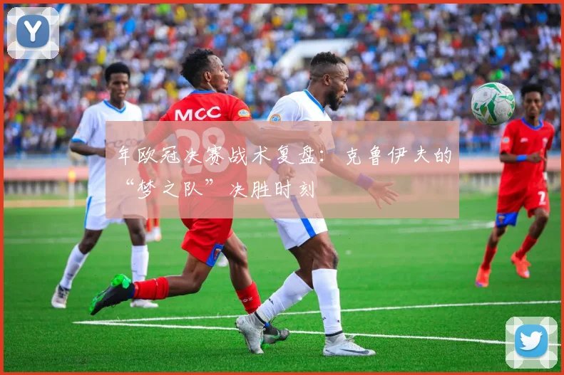年欧冠决赛战术复盘：克鲁伊夫的“梦之队”决胜时刻
