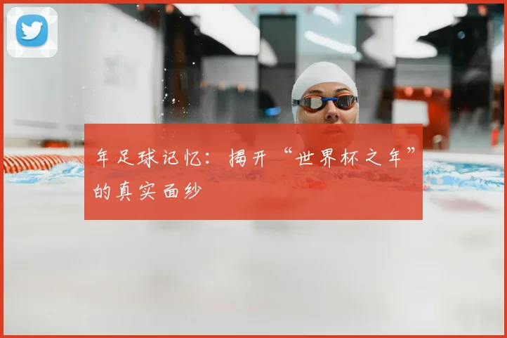 年足球记忆：揭开“世界杯之年”的真实面纱